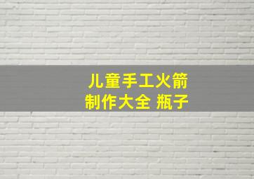 儿童手工火箭制作大全 瓶子